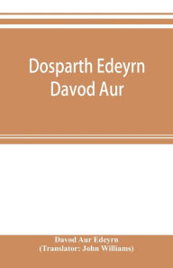 Title: Dosparth Edeyrn Davod Aur; or, The ancient Welsh grammar, which was compiled by royal command in the thirteenth century by Edeyrn the Golden tongued, to which is added Y pum llyfr kerddwriaeth, or The rules of Welsh poetry, originally compiled by Davydd D, Author: Davod Aur Edeyrn