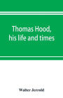 Thomas Hood, his life and times