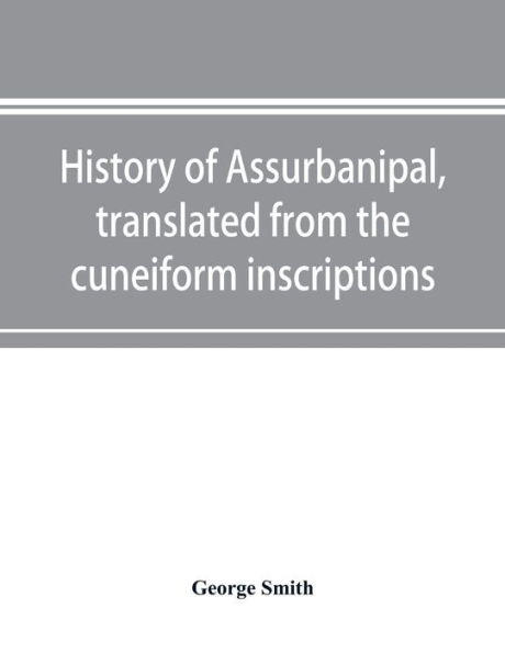 History of Assurbanipal, translated from the cuneiform inscriptions