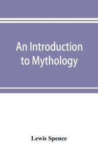 Title: An introduction to mythology, Author: Lewis Spence