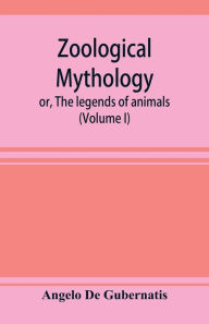 Title: Zoological mythology; or, The legends of animals (Volume I), Author: Angelo De Gubernatis