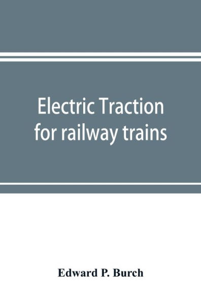 Electric traction for railway trains; a book for students, electrical and mechanical engineers, superintendents of motive power and others Interested in the Development of Electric Traction for Railway Train Service