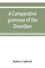 A comparative grammar of the Dravidian or south-Indian family of languages