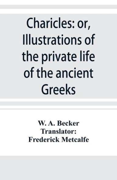 Charicles: or, Illustrations of the private life of the ancient Greeks