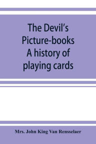 Title: The devil's picture-books. A history of playing cards, Author: Mrs. John King Van Rensselaer