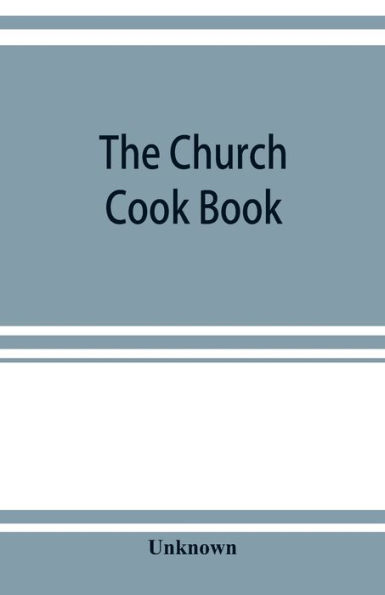 The church cook book: published for the benefit of church work and charity