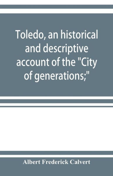 Toledo, an historical and descriptive account of the "City of generations;"