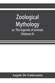 Title: Zoological mythology; or, The legends of animals (Volume II), Author: Angelo De Gubernatis