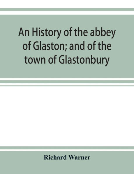 An history of the abbey of Glaston; and of the town of Glastonbury