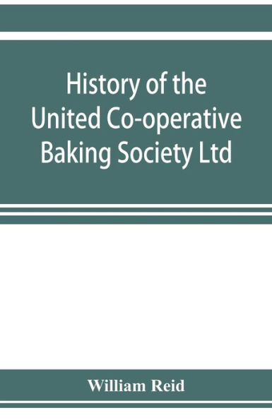 History of the United Co-operative Baking Society Ltd., a fifty years' record, 1869-1919