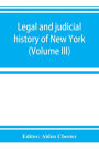 Legal and judicial history of New York (Volume III)