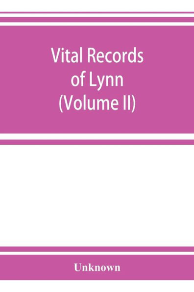 Vital records of Lynn, Massachusetts, to the end of the year 1849 (Volume II) Marriages and Deaths