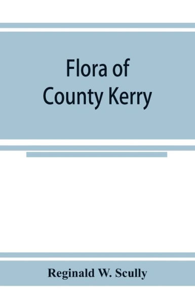 Flora of County Kerry: including the flowering plants, ferns, Characeae, &c