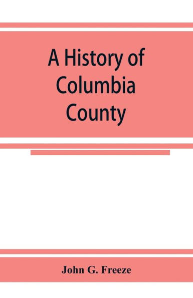 A history of Columbia County, Pennsylvania. From the earliest times.