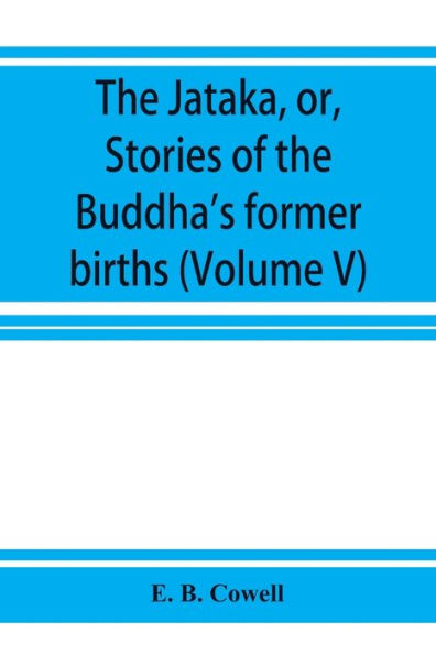 The Ja?taka, or, Stories of the Buddha's former births (Volume V)