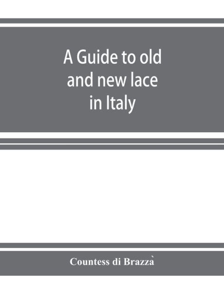 A guide to old and new lace in Italy: exhibited at Chicago in 1893