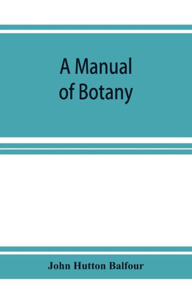 A Manual of botany: being an introduction to the study of the structure, physiology, and classification of plants