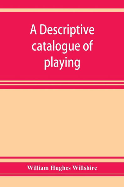 A descriptive catalogue of playing and other cards in the British museum, accompanied by a concise general history of the subject and remarks on cards of divination and of a politico-historical character