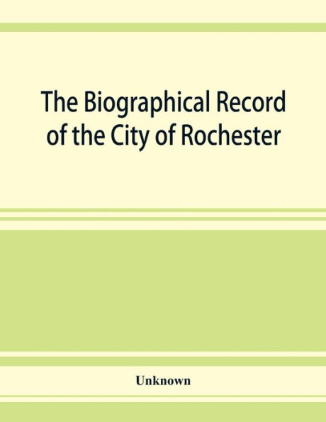 The Biographical record of the City of Rochester and Monroe County,New York