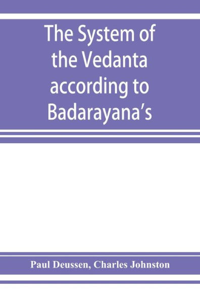 The system of the Veda^nta according to Ba^dara^yana's Brahma-su^tras and C?an?kara's commentary thereon set forth as a compendium of the dogmatics of Brahmanism from the standpoint of C?an?kara