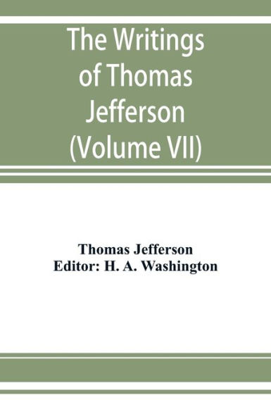 The writings of Thomas Jefferson: being his autobiography, correspondence, reports, messages, addresses, and other writings, official and private. Pub. by the order of the Joint Committee of Congress on the Library, from the original manuscripts, deposit