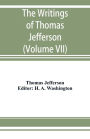 The writings of Thomas Jefferson: being his autobiography, correspondence, reports, messages, addresses, and other writings, official and private. Pub. by the order of the Joint Committee of Congress on the Library, from the original manuscripts, deposit