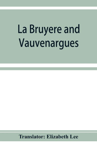 La Bruye`re and Vauvenargues: selections from the Characters Reflexions and maxims