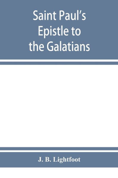 Saint Paul's Epistle to the Galatians: a revised text with introduction, notes and dissertations