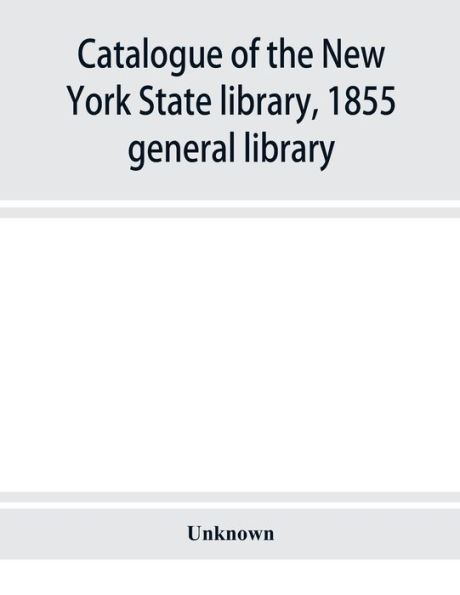 Catalogue of the New York State library, 1855: general library