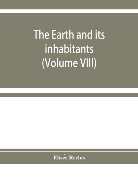 The earth and its inhabitants: The universal geography (Volume VIII) India and Indo-China