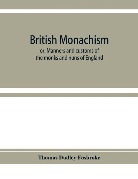 British monachism; or, Manners and customs of the monks and nuns of England