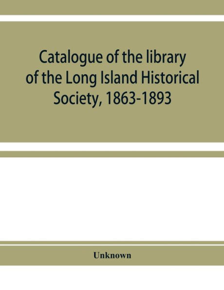 Catalogue of the library of the Long Island Historical Society, 1863-1893