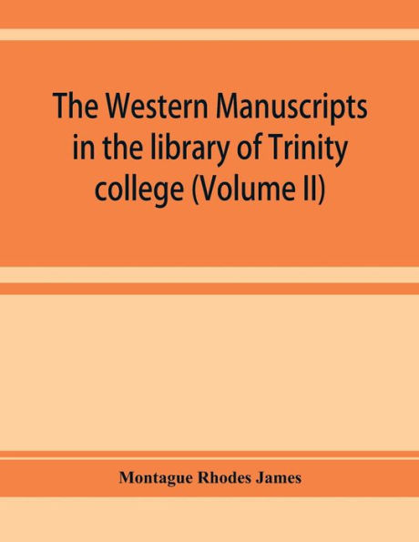 The western manuscripts in the library of Trinity college, Cambridge. A descriptive catalogue (Volume II)