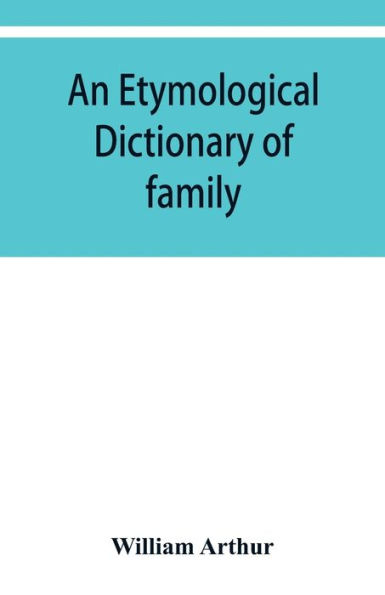 An etymological dictionary of family and Christian names: with an essay on their derivation and import