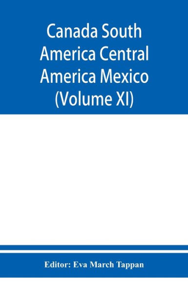 Canada South America Central America Mexico And The West Indies; The World's story a history of the world in story, song, and art (Volume XI)