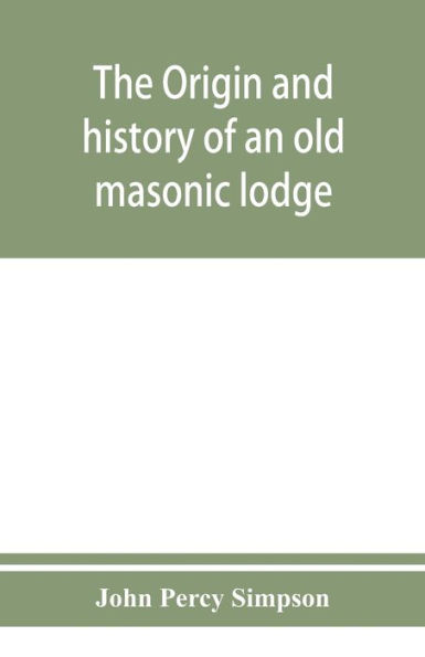 The origin and history of an old masonic lodge, "The Caveac", no. 176, of ancient free &; accepted masons of England