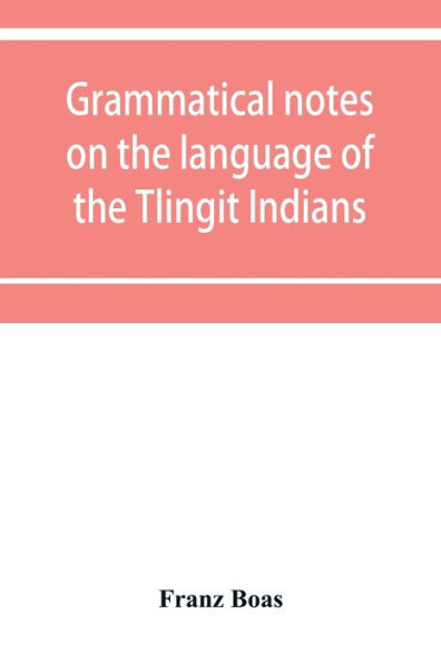 Grammatical notes on the language of the Tlingit Indians