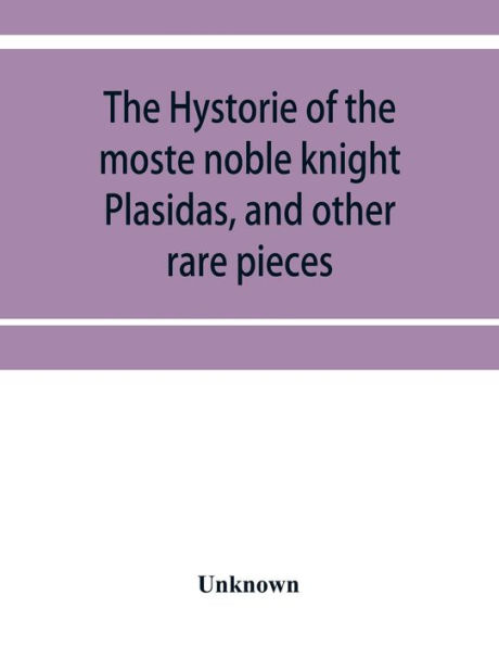 The hystorie of the moste noble knight Plasidas, and other rare pieces