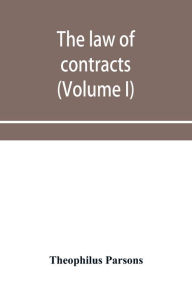 Title: The law of contracts (Volume I), Author: Theophilus Parsons