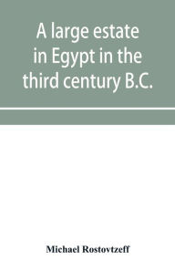 Title: A large estate in Egypt in the third century B.C., a study in economic history, Author: Michael Rostovtzeff