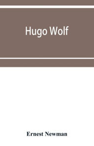 Title: Hugo Wolf, Author: Ernest Newman