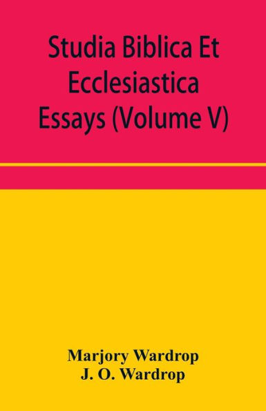 Studia Biblica Et Ecclesiastica essays: Chiefly in Biblical and patristic criticism (Volume V)