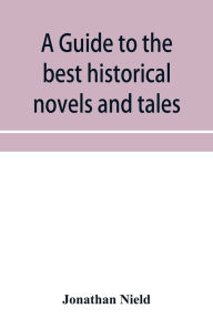 Title: A guide to the best historical novels and tales, Author: Jonathan Nield