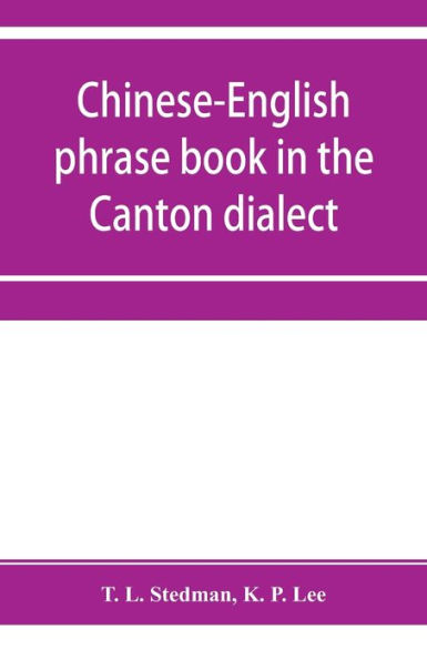 Chinese-English phrase book in the Canton dialect, or, Dialogues on ordinary and familiar subjects for the use of Chinese resident in America and of Americans desirous of learning the Chinese language: with the pronunciation of each word indicated in Chi