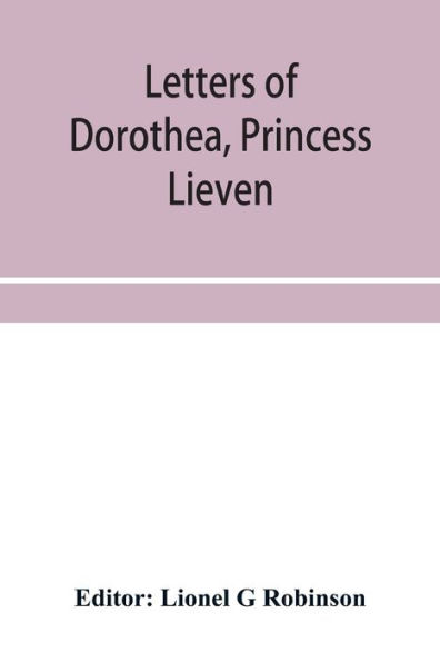 Letters of Dorothea, princess Lieven, during her residence in London, 1812-1834