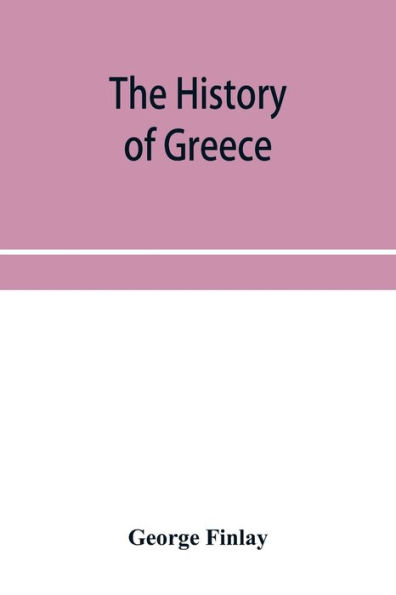 The history of Greece, from its conquest by the crusaders to its conquest by the Turks, and of the empire of Trebizond: 1204-1461