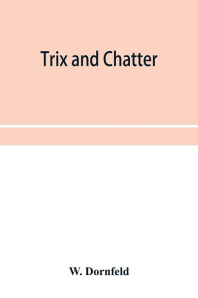 Trix and chatter; a novelty-serio-comic-magicologue