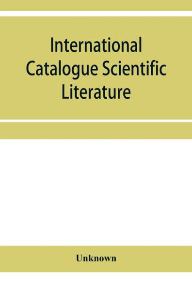 International Catalogue Scientific Literature: List of journals, with abbreviations used in the Catalogue as references