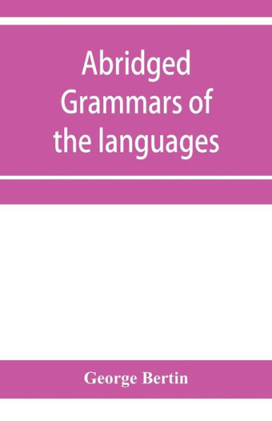 Abridged grammars of the languages of the cuneiform inscriptions, containing: I.--A Sumero-Akkadian grammar. II.--An Assyro-Babylonian grammar. III.--A Vannic grammar. IV.--A Medic grammar. V.--An Old Persian grammar