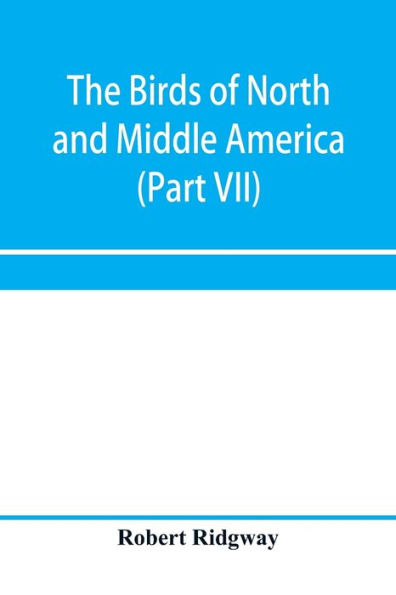 The birds of North and Middle America: a descriptive catalogue of the higher groups, genera, species, and subspecies of birds known to occur in North America, from the Arctic lands to the Isthmus of Panama, the West Indies and other islands of the Caribb
